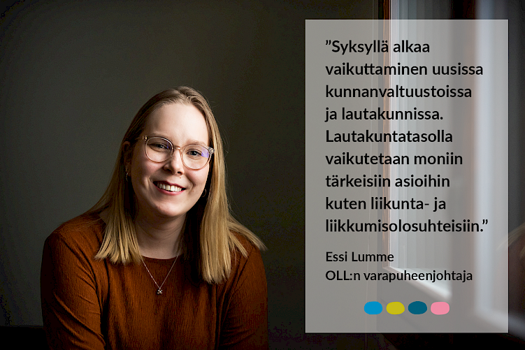 Kuvassa varapuheenjohtaja Essi Lumme ja teksti "Syksyllä alkaa vaikuttaminen uusissa kunnanvaltuustoissa ja lautakunnissa. Lautakuntatasolla vaikutetaan moniin tärkeisiin asioihin kuten liikunta ja liikkumisolosuhteisiin."